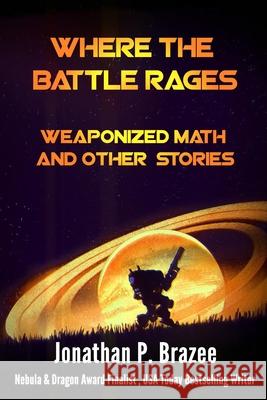 Where the Battle Rages: Weaponized Math and Other Stories Jonathan Brazee 9781945743399 Semper Fi Press