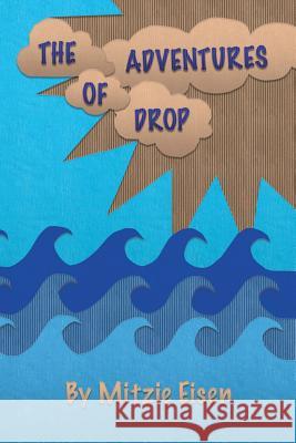 The Adventures of Drop: A Water Cycle Tale Marlene Eisen Marlene Eisen Deborah Daigle 9781945745997