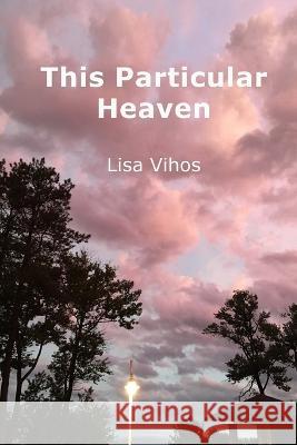 This Particular Heaven Lisa Vihos   9781945752575 Kelsay Books