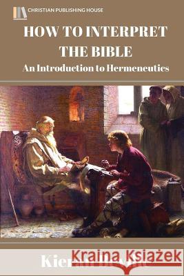HOW to INTERPRET the BIBLE Kieran Beville 9781945757051 Christian Publishing House