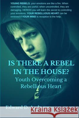 Is There a Rebel in the House?: Youth Overcoming a Rebellious Heart Edward D. Andrews 9781945757396