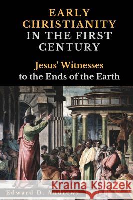 EARLY CHRISTIANITY IN THE FIRST CENTURY Edward D. Andrews 9781945757501