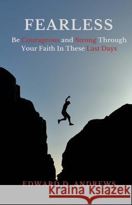 Fearless: Be Courageous and Strong Through Your Faith In These Last Days Edward D Andrews 9781945757693