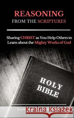 REASONING FROM The SCRIPTURES: Sharing CHRIST as You Help Others to Learn about the Mighty Works of God Andrews, Edward D. 9781945757822