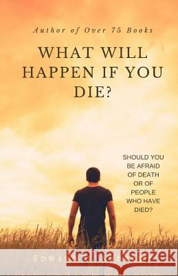 WHAT WILL HAPPEN If YOU DIE?: Should You Be Afraid of Death or of People Who Have Died? Edward D Andrews 9781945757839
