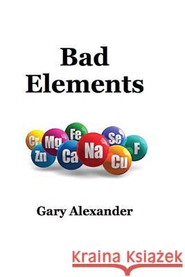 Bad Elements Gary Alexander 9781945772023 New Atlantian Library