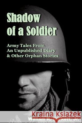 Shadow of a Soldier: Army Tales From an Unpublished Diary & Other Orphan Stories Burkett, William R., Jr. 9781945772092