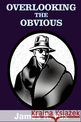 Overlooking the Obvious James R. Fox 9781945772887 Absolutely Amazing eBooks