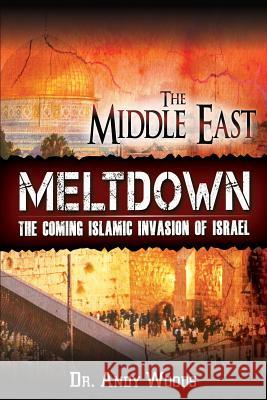 The Middle East Meltdown: The Coming Islamic Invasion of Israel Andy Woods 9781945774003 Dispensational Publishing House