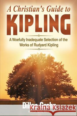 Kipling for Christians: A woefully inadequate selection of the works of Rudyard Kipling Grahn, Dillon 9781945774096 Trust House Publishers