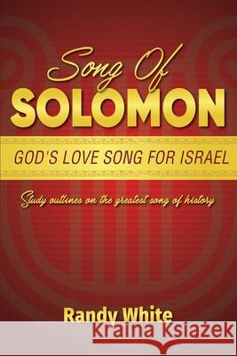 Song of Solomon: God's Love Song for Israel: Study Outlines on the Greatest Song of History Randy White 9781945774355 Dispensational Publishing House