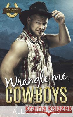 Wrangle Me, Cowboys: A Reverse Harem Forbidden Romance Alexa B. James 9781945780264