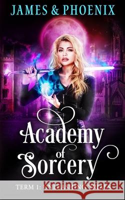 Academy of Sorcery: Term 1: Unleashing Trials Athena Phoenix, Alexa B James 9781945780776