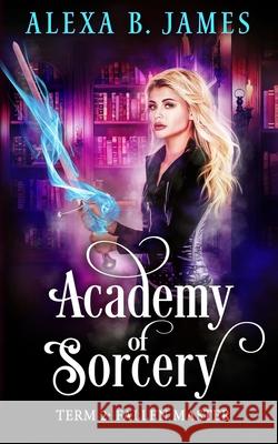 Academy of Sorcery: Term 2: Fallen Master Alexa B James 9781945780790