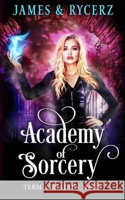 Academy of Sorcery: Term 3: Shadow Magic Catherine Rycerz, Alexa B James 9781945780844