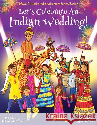 Let's Celebrate An Indian Wedding! (Maya & Neel's India Adventure Series, Book 9) (Multicultural, Non-Religious, Culture, Dance, Baraat, Groom, Bride, Chakraborty, Ajanta 9781945792120 Bollywood Groove