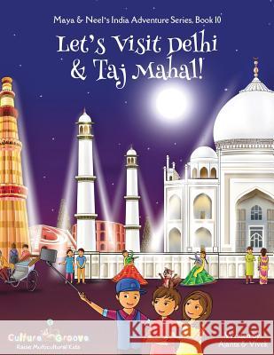 Let's Visit Delhi & Taj Mahal! (Maya & Neel's India Adventure Series, Book 10) Chakraborty, Ajanta 9781945792274