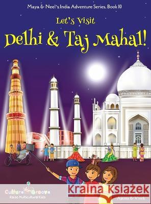 Let's Visit Delhi & Taj Mahal! (Maya & Neel's India Adventure Series, Book 10) Ajanta Chakraborty Vivek Kumar 9781945792281 Bollywood Groove