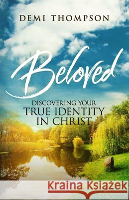 Beloved: Discovering Your True Identity in Christ Demi Thompson 9781945793776