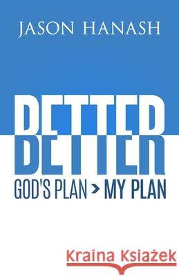 Better: God's Plan > My Plan Jason Hanash 9781945793837 Sermon to Book