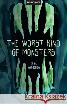 The Worst Kind of Monsters Elias Witherow Thought Catalog 9781945796098 Thought Catalog Books