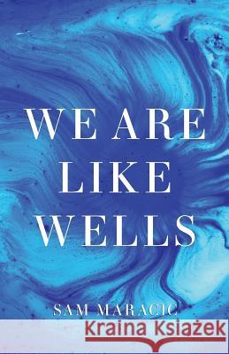 We Are Like Wells Sam Maracic Thought Catalog 9781945796364 Thought Catalog Books