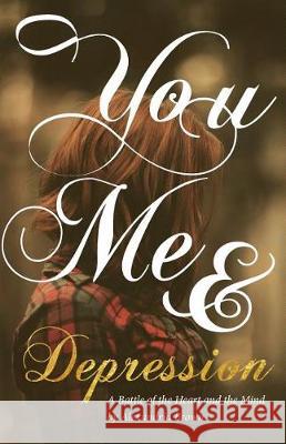 You, Me & Depression: A Battle of the Heart and the Mind Alexandria Brown Thought Catalog 9781945796739