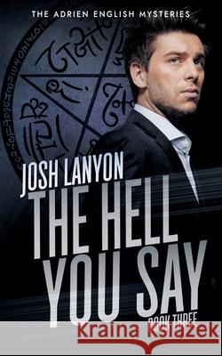 The Hell You Say: The Adrien English Mysteries 3 Josh Lanyon   9781945802935 Vellichor Books