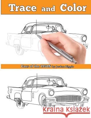 Trace and Color: Cars of the 1950s: Adult Coloring Book Jordan Biggio 9781945803239 Team of Light Media LLC