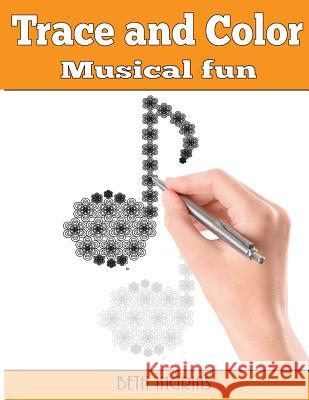 Trace and Color: Musical Fun: Adult Activity Book Beth Ingrias 9781945803390 Team of Light Media LLC