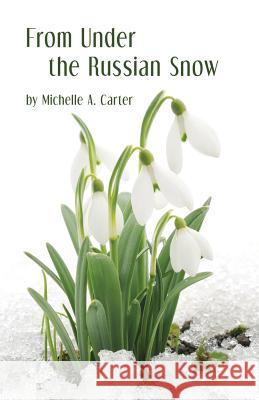 From Under the Russian Snow Michelle A Carter 9781945805448