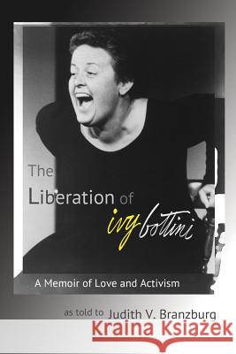 The Liberation of Ivy Bottini: A Memoir of Love and Activism Judith V. Branzburg 9781945805936 Bedazzled Ink Publishing Company