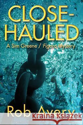 Close-Hauled: A Sim Greene Mystery Rob Avery 9781945809019 Jack Tar Publishing LLC