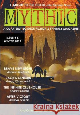 Mythic #5: Winter 2017 Shaun Kilgore John Michael Greer Kathyrn Yelinek 9781945810145