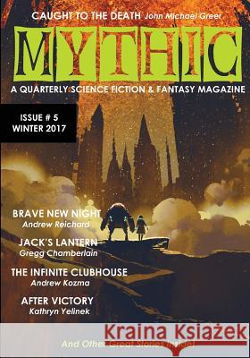 Mythic #5: Winter 2017 Shaun Kilgore John Michael Greer Kathyrn Yelinek 9781945810145 Founders House Publishing LLC