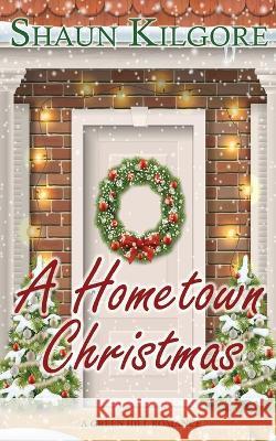 A Hometown Christmas: A Novella: A Green Hill Romance Shaun Kilgore 9781945810640 Founders House Publishing LLC