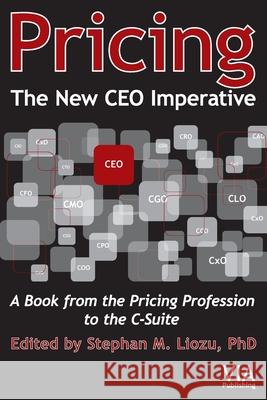 Pricing--The New CEO Imperative: A Book from the Pricing Profession to the C-Suite Stephan M. Liozu 9781945815089