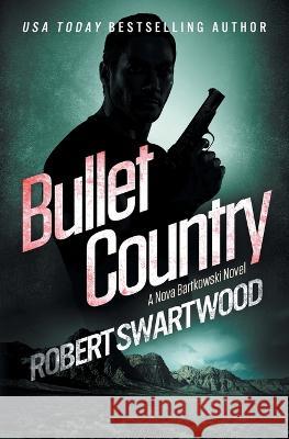 Bullet Country: A Nova Bartkowski Novel Robert Swartwood 9781945819292