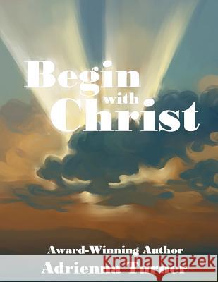 Begin with Christ Adrienna D. Turner 9781945822056 Dream Your Reality Prophecies (Dyrp)