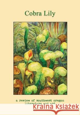 Cobra Lily: A Review of Southwest Oregon Literature and Art Ryan Forsythe Michael Spring 9781945824128 Left Fork