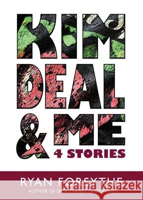 Kim Deal & Me: 4 Stories Ryan Forsythe 9781945824296