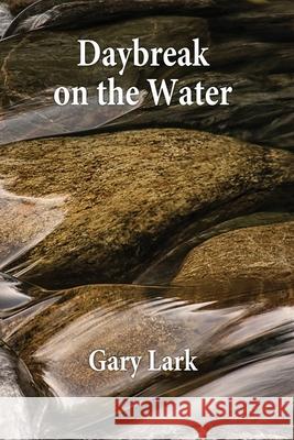 Daybreak on the Water Gary Lark 9781945824395 Flowstone Press