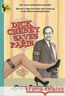 Dick Cheney Saves Paris: a personal and political madcap sci-fi meta- anti- novel Ryan Forsythe 9781945824449