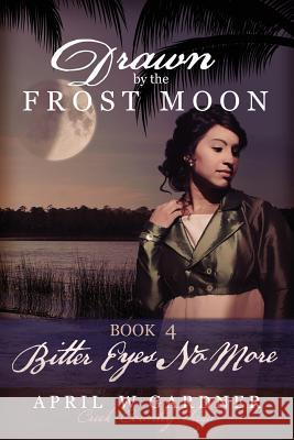 Drawn by the Frost Moon: Bitter Eyes No More April W. Gardner 9781945831034 Big Spring Press