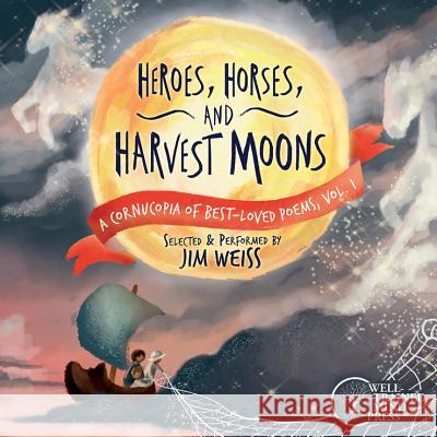 Heroes, Horses, and Harvest Moons: A Cornucopia of Best-Loved Poems, Vol. 1 - audiobook Jim Weiss Crystal Cregge 9781945841088 Well-Trained Mind Press