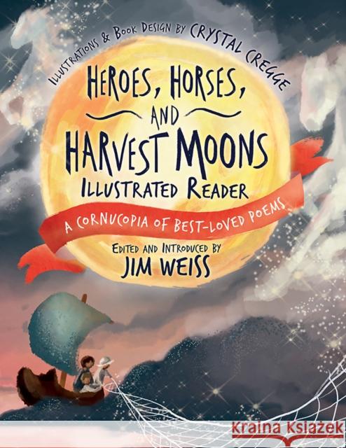 Heroes, Horses, and Harvest Moons Illustrated Reader: A Cornucopia of Best-Loved Poems Jim Weiss Jim Weiss Crystal Cregge 9781945841217