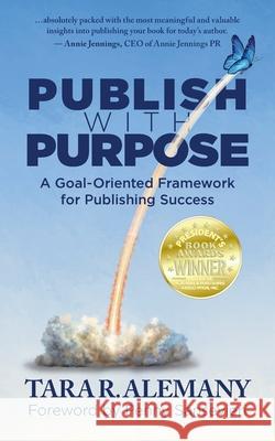 Publish with Purpose: A Goal-Oriented Framework for Publishing Success Tara R Alemany 9781945847158 Emerald Lake Books