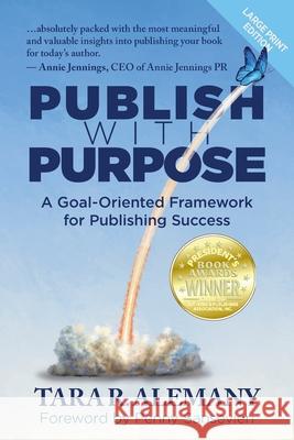 Publish with Purpose: A Goal-Oriented Framework for Publishing Success Tara R. Alemany 9781945847189 Emerald Lake Books