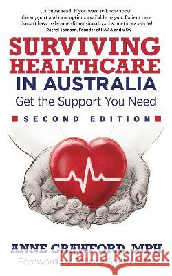 Surviving Healthcare in Australia: Get the Support You Need Anne Crawford, MPH Felicity Smith, OAM  9781945847523