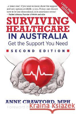 Surviving Healthcare in Australia: Get the Support You Need Anne Crawford, MPH Felicity Smith, OAM  9781945847547